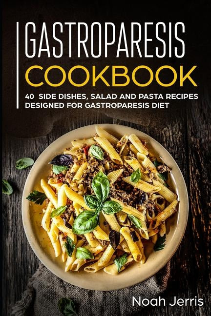 Gastroparesis Cookbook: 40+ Side dishes, Salad and Pasta recipes designed for Gastroparesis diet by Jerris, Noah