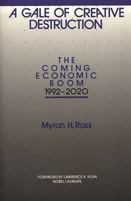 A Gale of Creative Destruction: The Coming Economic Boom, 1992-2020 by Ross, Myron H.