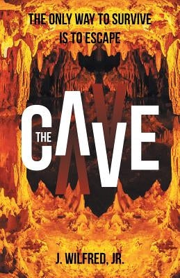The Cave: From Darkness to Light by J. Wilfred Jr.