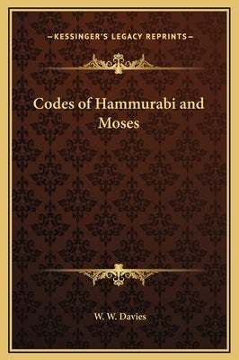 Codes of Hammurabi and Moses by Davies, W. W.