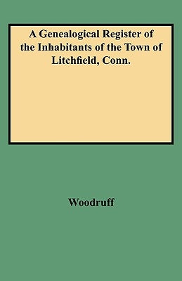 Genealogical Register of the Inhabitants of the Town of Litchfield, Conn. by Woodruff, George C.