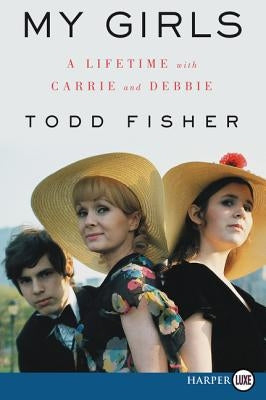 My Girls: A Lifetime with Carrie and Debbie by Fisher, Todd