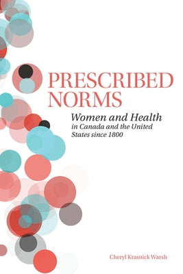 Prescribed Norms: Women and Health in Canada and the United States Since 1800 by Warsh, Cheryl Krasnick
