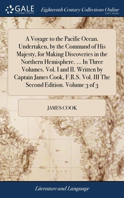 A Voyage to the Pacific Ocean. Undertaken, by the Command of His Majesty, for Making Discoveries in the Northern Hemisphere. ... In Three Volumes. Vol by Cook, James