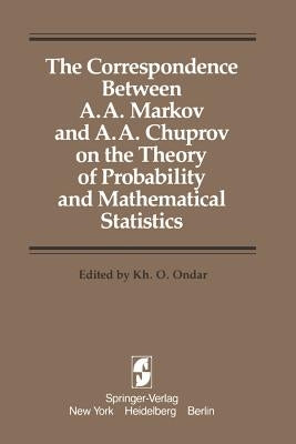 The Correspondence Between A. A. Markov and A. A. Chuprov on the Theory of Probability and Mathematical Statistics by Ondar, Kh O.