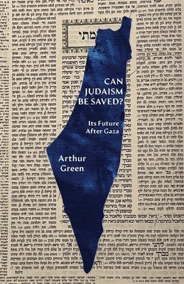 Can Judaism Be Saved?: Its Future After Gaza by Green, Arthur