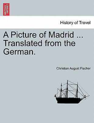 A Picture of Madrid ... Translated from the German. by Fischer, Christian August