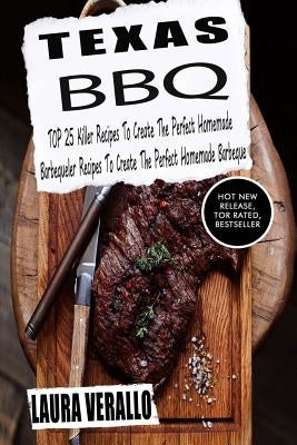 Texas BBQ: TOP 25 Killer Recipes To Create The Perfect Homemade Barbeque by Verallo, Laura
