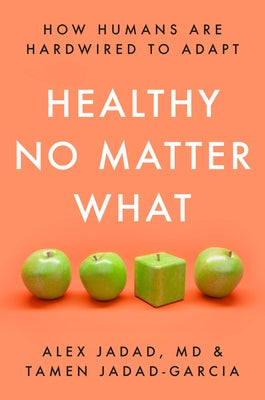 Healthy No Matter What: How Humans Are Hardwired to Adapt by Jadad, Alex