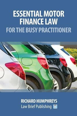 Essential Motor Finance Law for the Busy Practitioner by Humphreys, Richard