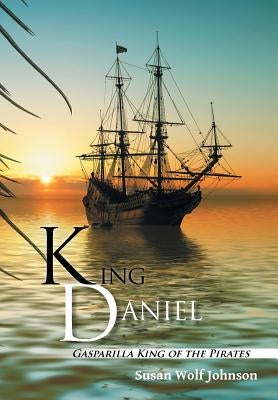 King Daniel: Gasparilla King of the Pirates by Johnson, Susan Wolf