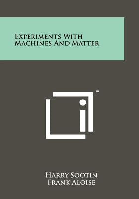 Experiments with Machines and Matter by Sootin, Harry