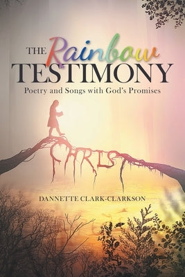 The Rainbow Testimony: Poetry and Songs with God's Promises by Clark-Clarkson, Dannette
