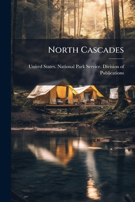 North Cascades: A Guide to the North Cascades National Park Service Complex, Washington by United States National Park Service Di