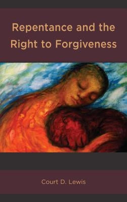 Repentance and the Right to Forgiveness by Lewis, Court D.