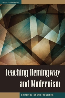 Teaching Hemingway and Modernism by Fruscione