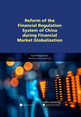 Reform of the Financial Regulation System of China During Financial Market Globalization by Cao, Fengqi