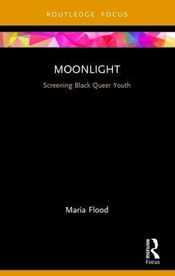 Moonlight: Screening Black Queer Youth by Flood, Maria