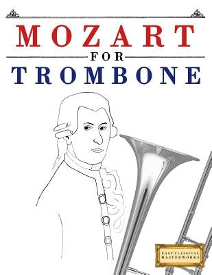 Mozart for Trombone: 10 Easy Themes for Trombone Beginner Book by Easy Classical Masterworks