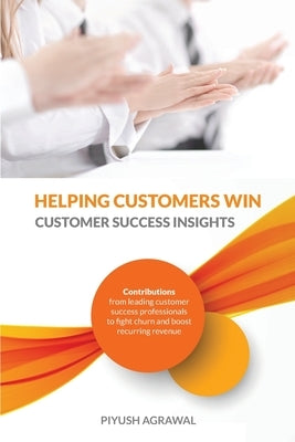 Helping Customers Win: Customer Success Insights by Agrawal, Piyush