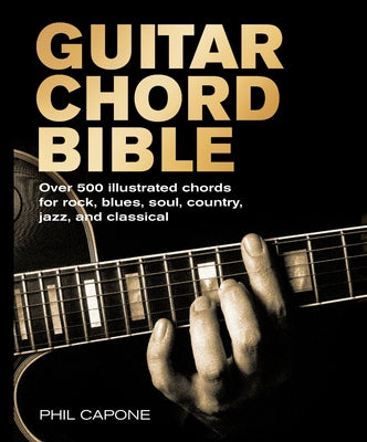 Guitar Chord Bible: Over 500 Illustrated Chords for Rock, Blues, Soul, Country, Jazz, and Classical by Capone, Phil