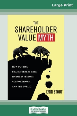 The Shareholder Value Myth: How Putting Shareholders First Harms Investors, Corporations, and the Public (16pt Large Print Edition) by Stout, Lynn