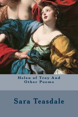 Helen of Troy And Other Poems by Teasdale, Sara
