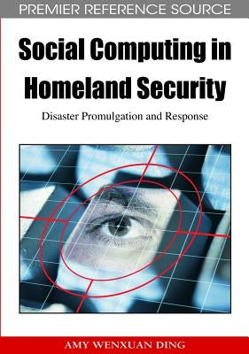 Social Computing in Homeland Security: Disaster Promulgation and Response by Ding, Amy Wenxuan