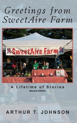 Greetings from SweetAire Farm: A Lifetime of Stories by Johnson, Arthur T.