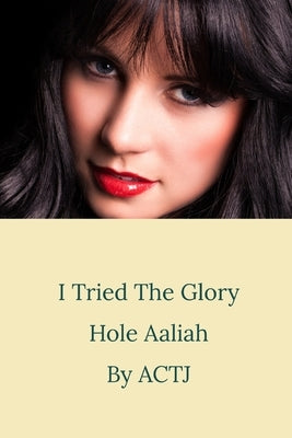 I Tried the Glory Hole: Aaliah by Actj