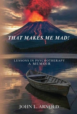That Makes Me Mad!: Psychotherapy - A Memoir by L. Arnold, John