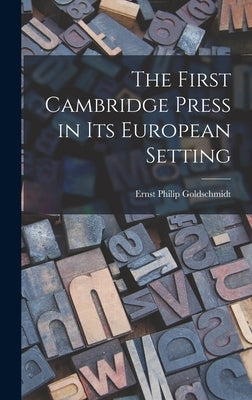 The First Cambridge Press in Its European Setting by Goldschmidt, Ernst Philip