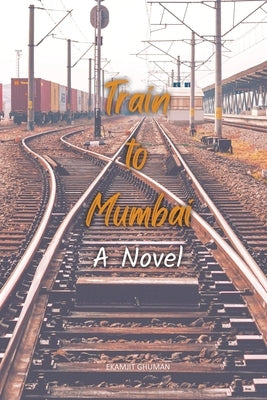 Train to Mumbai by Ghuman, Ekamjit