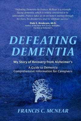 Defeating Dementia: My Recovery from Alzheimer's by McNear, Francis C.