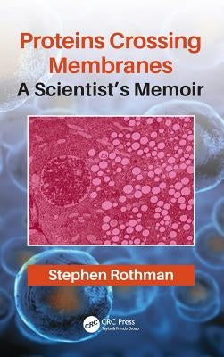Proteins Crossing Membranes: A Scientist's Memoir by Rothman, Stephen
