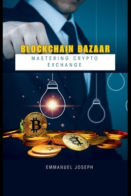 Blockchain Bazaar: Mastering Crypto Exchange by Joseph, Emmanuel