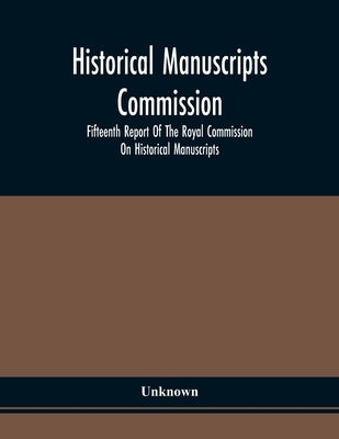 Historical Manuscripts Commission; Fifteenth Report Of The Royal Commission On Historical Manuscripts by Unknown