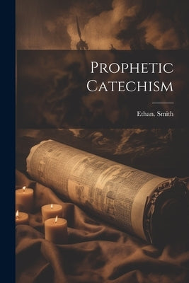 Prophetic Catechism by Smith, Ethan