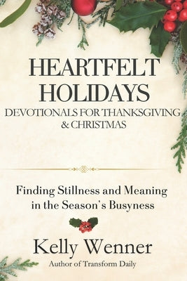 Heartfelt Holidays: Devotionals for Thanksgiving & Christmas by Wenner, Kelly