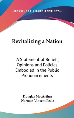 Revitalizing a Nation: A Statement of Beliefs, Opinions and Policies Embodied in the Public Pronouncements by MacArthur, Douglas