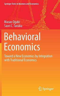 Behavioral Economics: Toward a New Economics by Integration with Traditional Economics by Ogaki, Masao