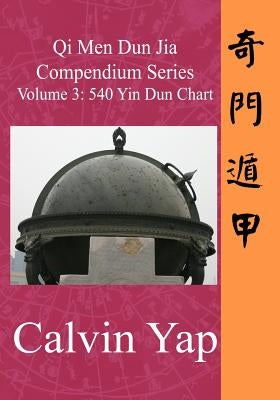 Qi Men Dun Jia Compendium Series Volume 3 - 540 Yin Dun Chart by Yap, Calvin