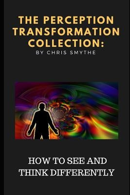The Perception Transformation Collection: - How to See and Think Differently by Smythe, Chris