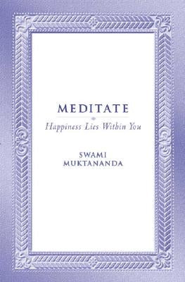 Meditate: Happiness Lies Within You by Muktananda, Swami