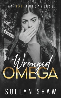 The Wronged Omega: An FFF Omegaverse by Shaw, Sullyn