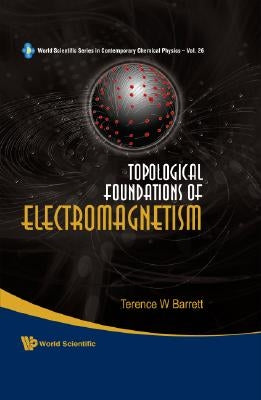 Topological Foundations of Electromagnetism by Barrett, Terence William
