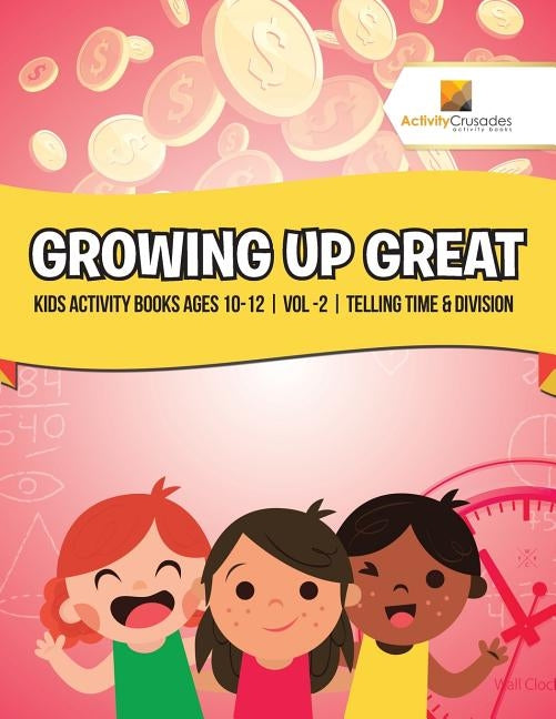 Growing Up Great: Kids Activity Books Ages 10-12 Vol -2 Telling Time & Division by Activity Crusades