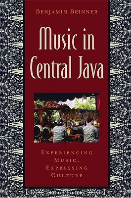Music in Central Java: Experiencing Music, Expressing Culture [With CD] by Brinner, Benjamin