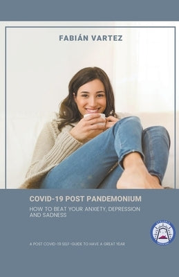 Covid-19 Post Pandemonium: How To Beat Your Anxiety, Depression, And Sadness by Vartez, Fabian
