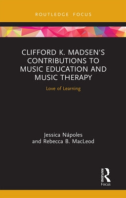 Clifford K. Madsen's Contributions to Music Education and Music Therapy: Love of Learning by Nápoles, Jessica